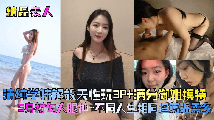 【精品素人】满分御姐模特S身材勾人眼神+清纯学妹解放天性玩3P~不同人生相同淫荡温柔乡~